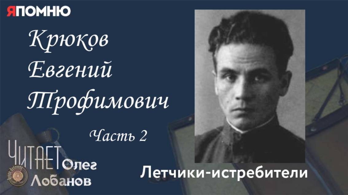 Крюков Евгений Трофимович. Часть 2. Проект "Я помню" Артема Драбкина. Летчики бомбардировщики.