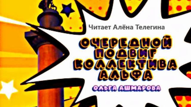 Ольги Ашмарова «Очередной подвиг коллектива Альфа». Читает Алёна Телегина.