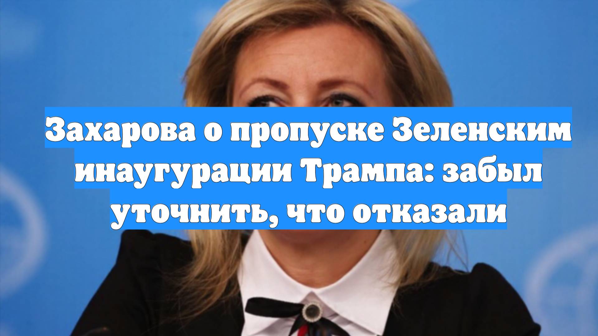 Захарова о пропуске Зеленским инаугурации Трампа: забыл уточнить, что отказали