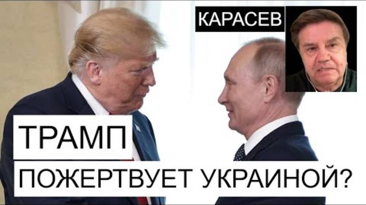 Карасев И тогда Трамп пожертвует Украиной