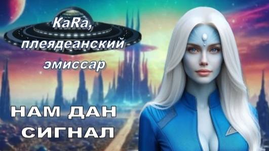 ✨ КаRа, плеядеанский эмиссар: Нам дан сигнал