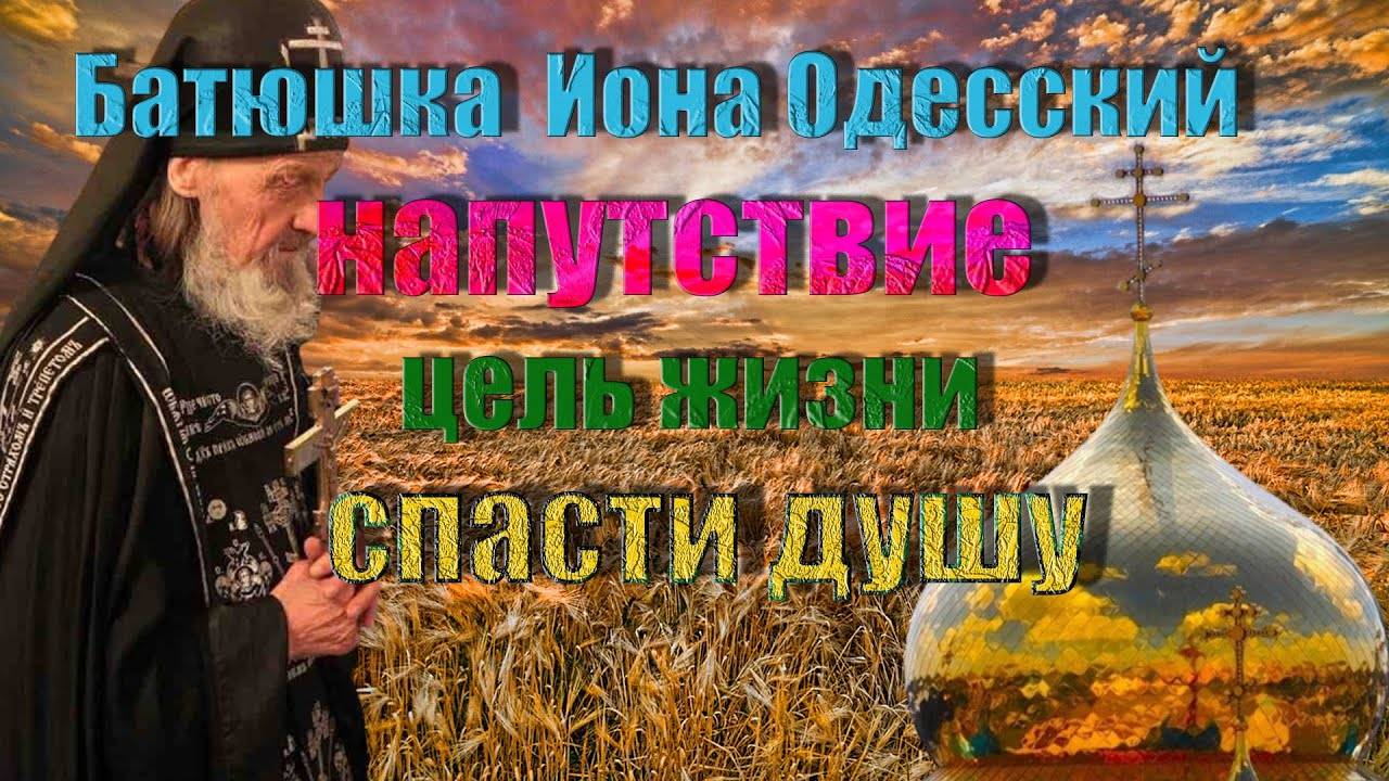 Старец Иона Одесский. Главная цель жизни !!! Напутствие .( Без Бога не до порога)