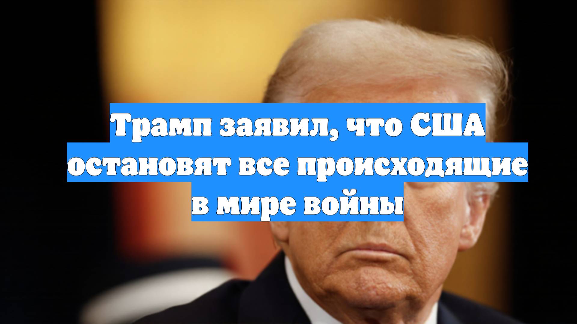 Трамп заявил, что США остановят все происходящие в мире войны