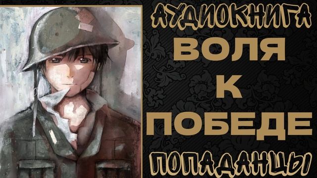 АУДИОКНИГА ПОПАДАНЦЫ: ВОЛЯ К ПОБЕДЕ. КНИГА 1