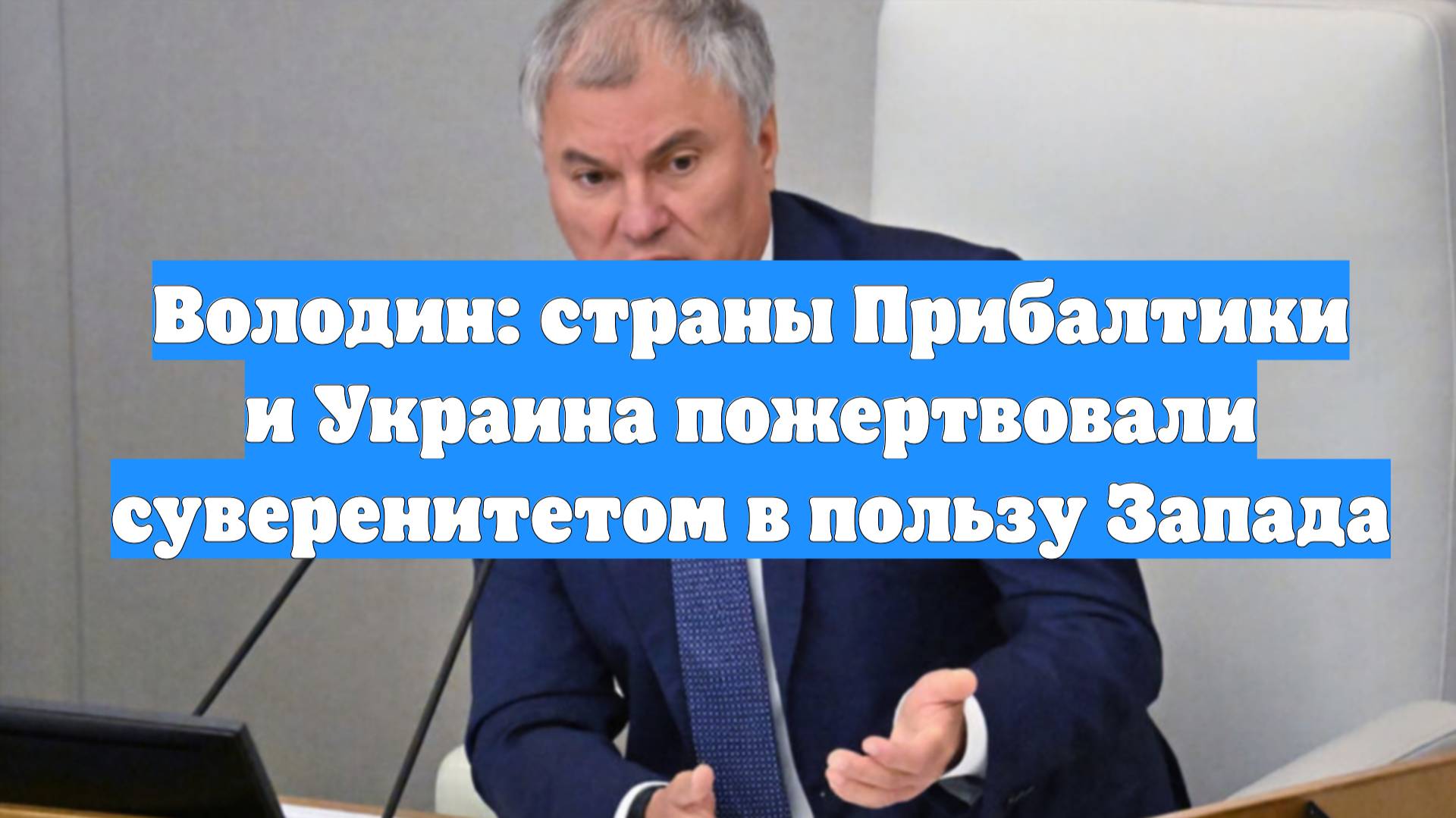 Володин: страны Прибалтики и Украина пожертвовали суверенитетом в пользу Запада