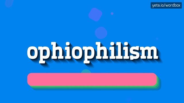 OPHIOPHILISM - HOW TO SAY OPHIOPHILISM?