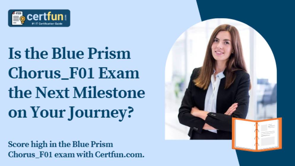 Is the Blue Prism Chorus_F01 Exam the Next Milestone on Your Journey?