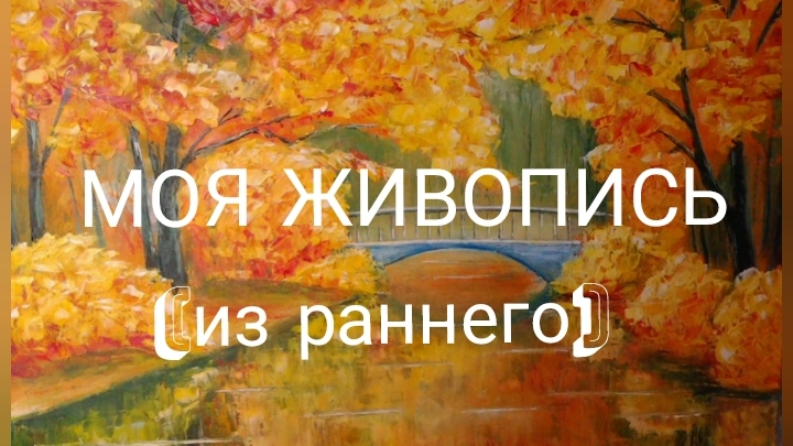 МОЯ ЖИВОПИСЬ ( из раннего ).