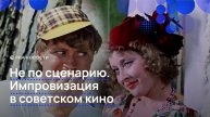 Не по сценарию. Импровизация в советском кино