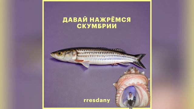 RRESDANY - ДАВАЙ НАЖРЕМСЯ СКУМБРИИ (cover. serebro - давай держаться за руки)