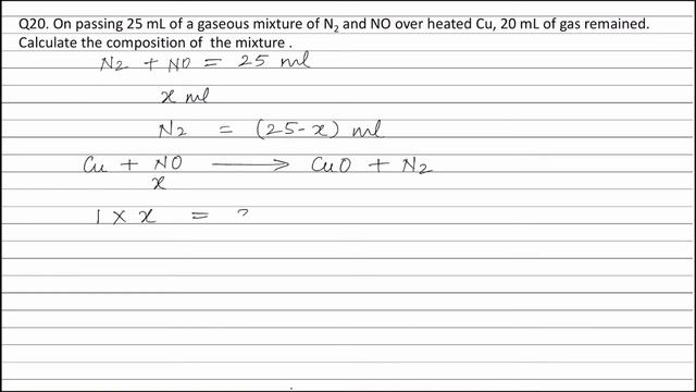 Q20.On passing 25 mL of a gaseous mixture of N2 and NO over heated copper, 20 mL of the gas remaine