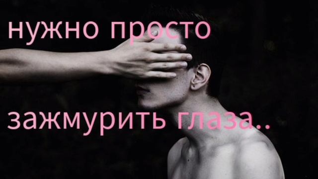 НУЖНО ПРОСТО ЗАЖМУРИТЬ ГЛАЗА