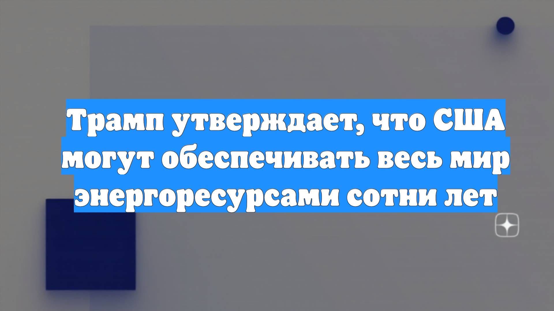 Трамп утверждает, что США могут обеспечивать весь мир энергоресурсами сотни лет