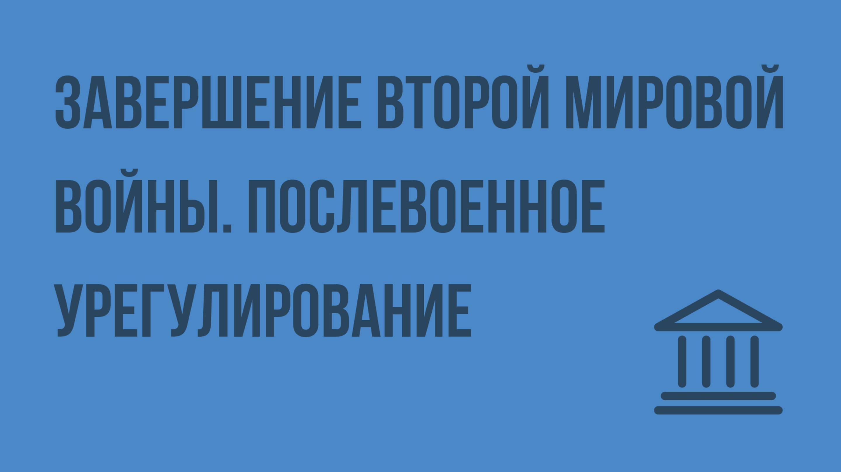 Завершение Второй мировой войны. Послевоенное урегулирование. Видеоурок по Всеобщей истории