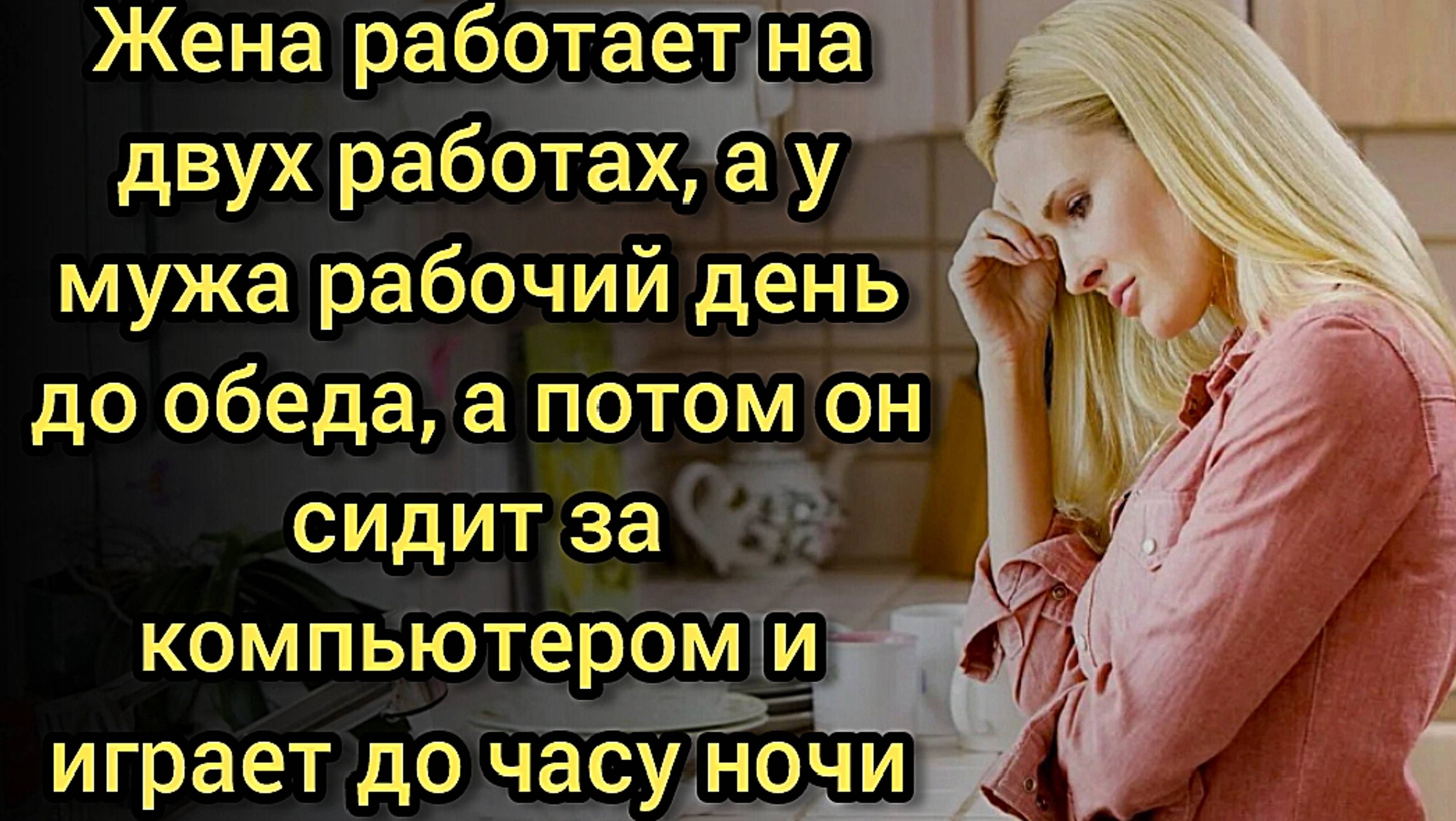 Рассказ ЖЕНА РАБОТАЕТ НА ДВУХ РАБОТАХ, А МУЖ ЛИШЬ ДО ОБЕДА, А ПОТОМ СПИТ ИЛИ ИГРАЕТ ЗА КОМПЬЮТЕРОМ