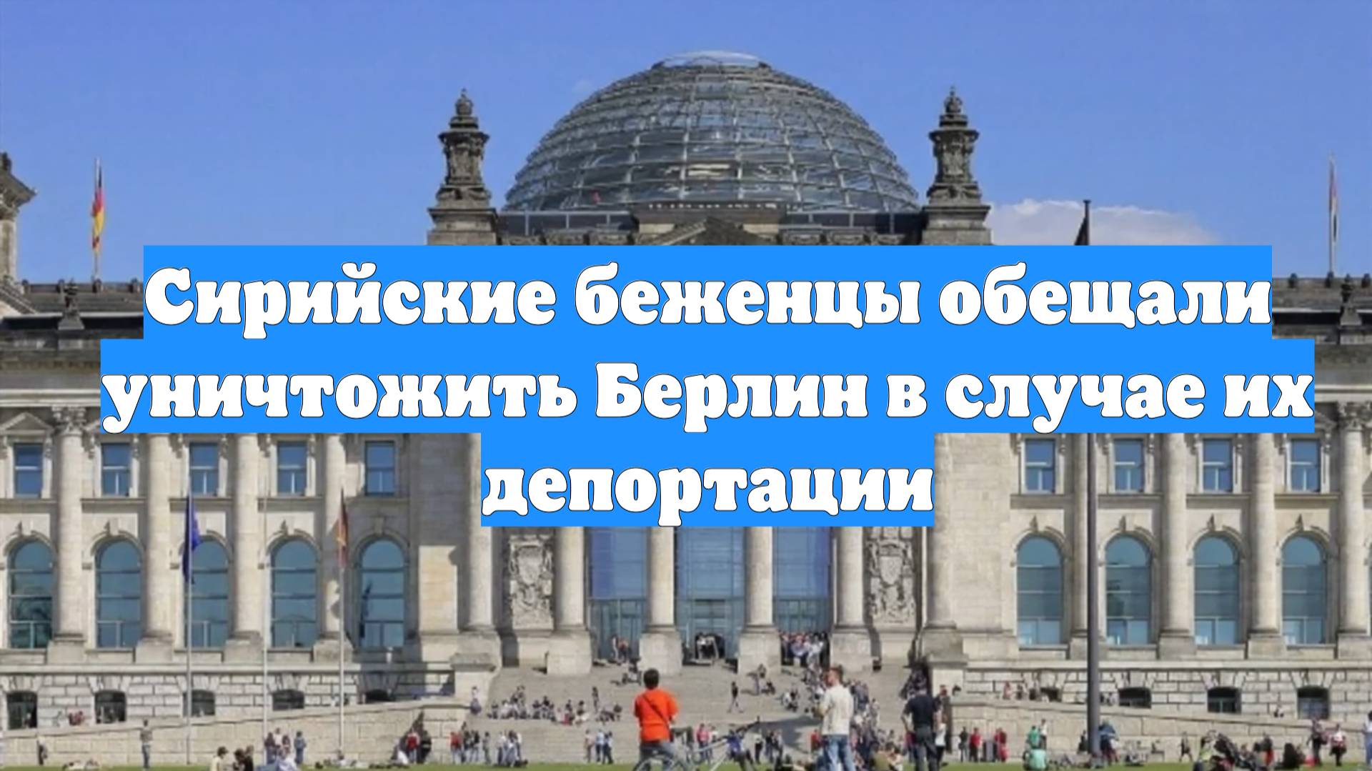 Сирийские беженцы обещали уничтожить Берлин в случае их депортации
