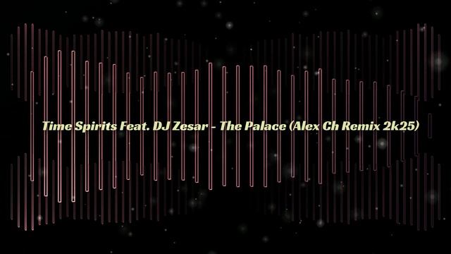 Time Spirits Feat. DJ Zesar - The Palace (Alex Ch Remix 2k25)