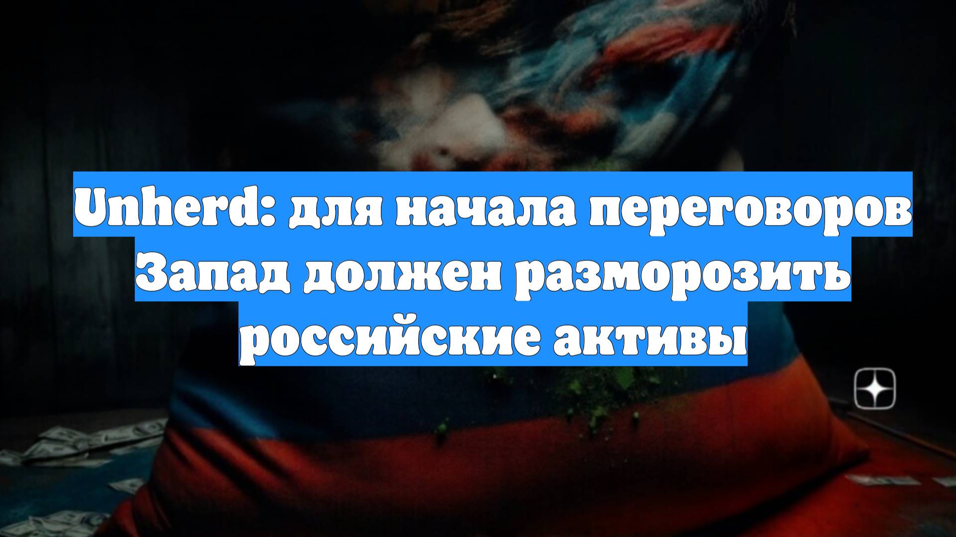 Unherd: для начала переговоров Запад должен разморозить российские активы