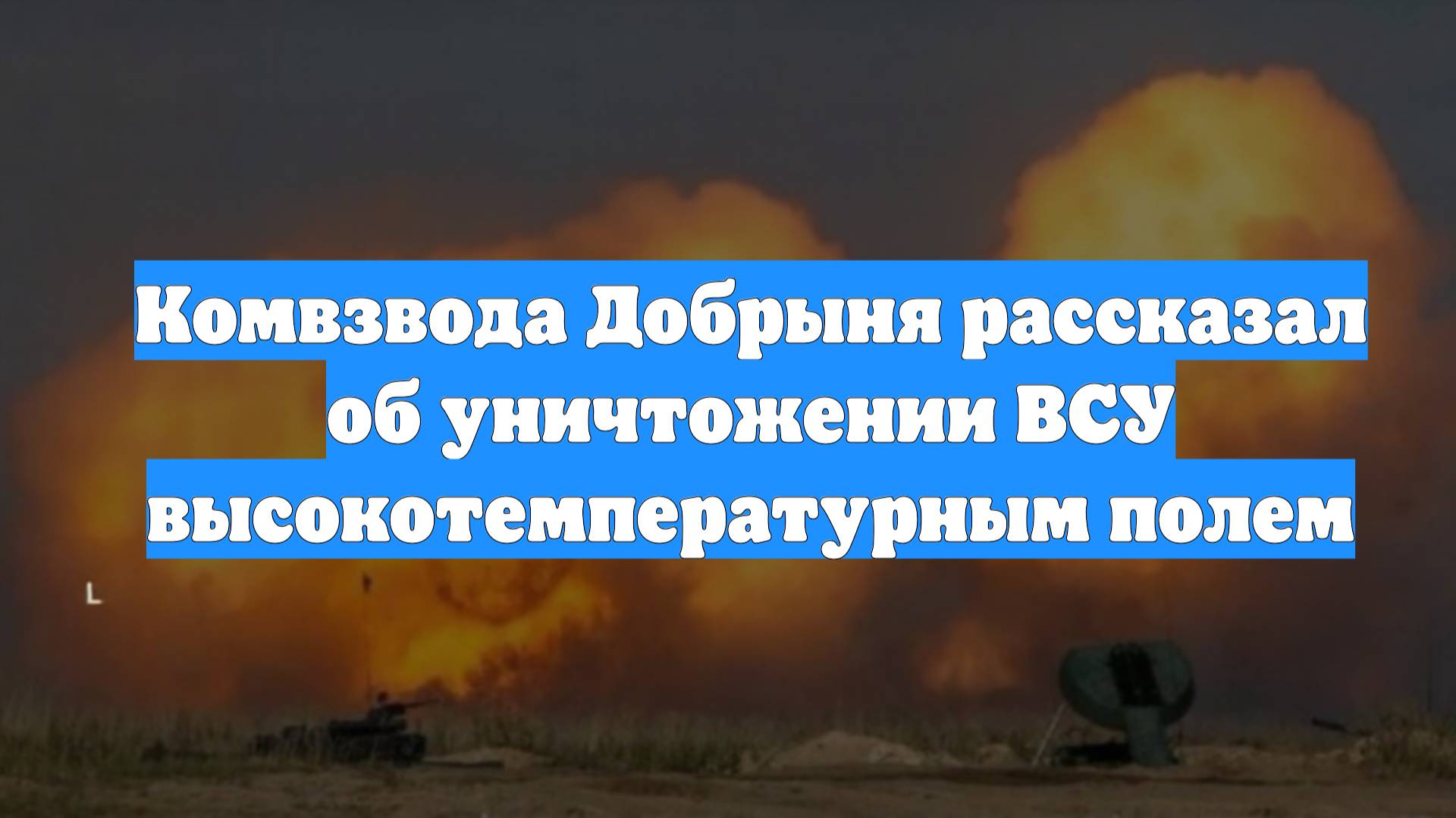 Комвзвода Добрыня рассказал об уничтожении ВСУ высокотемпературным полем
