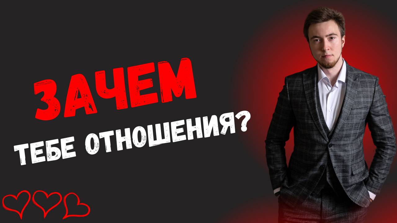 Зачем тебе отношения?