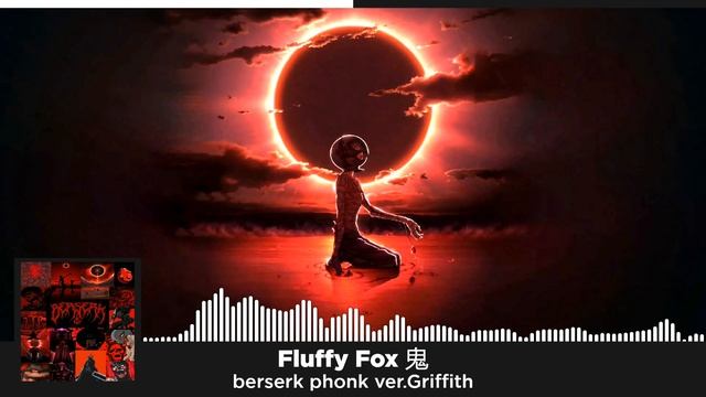 Fluffy Fox 鬼 berserk phonk ver Griffith