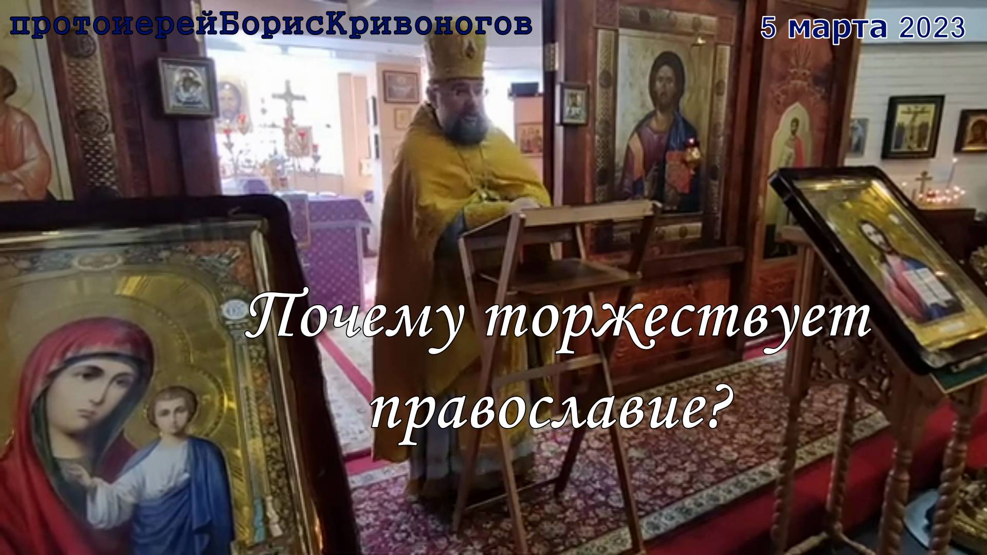 Почему торжествует православие? Протоиерей Борис Кривоногов 5 марта 2023 год