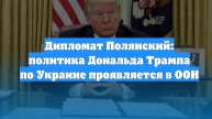 Дипломат Полянский: политика Дональда Трампа по Украине проявляется в ООН
