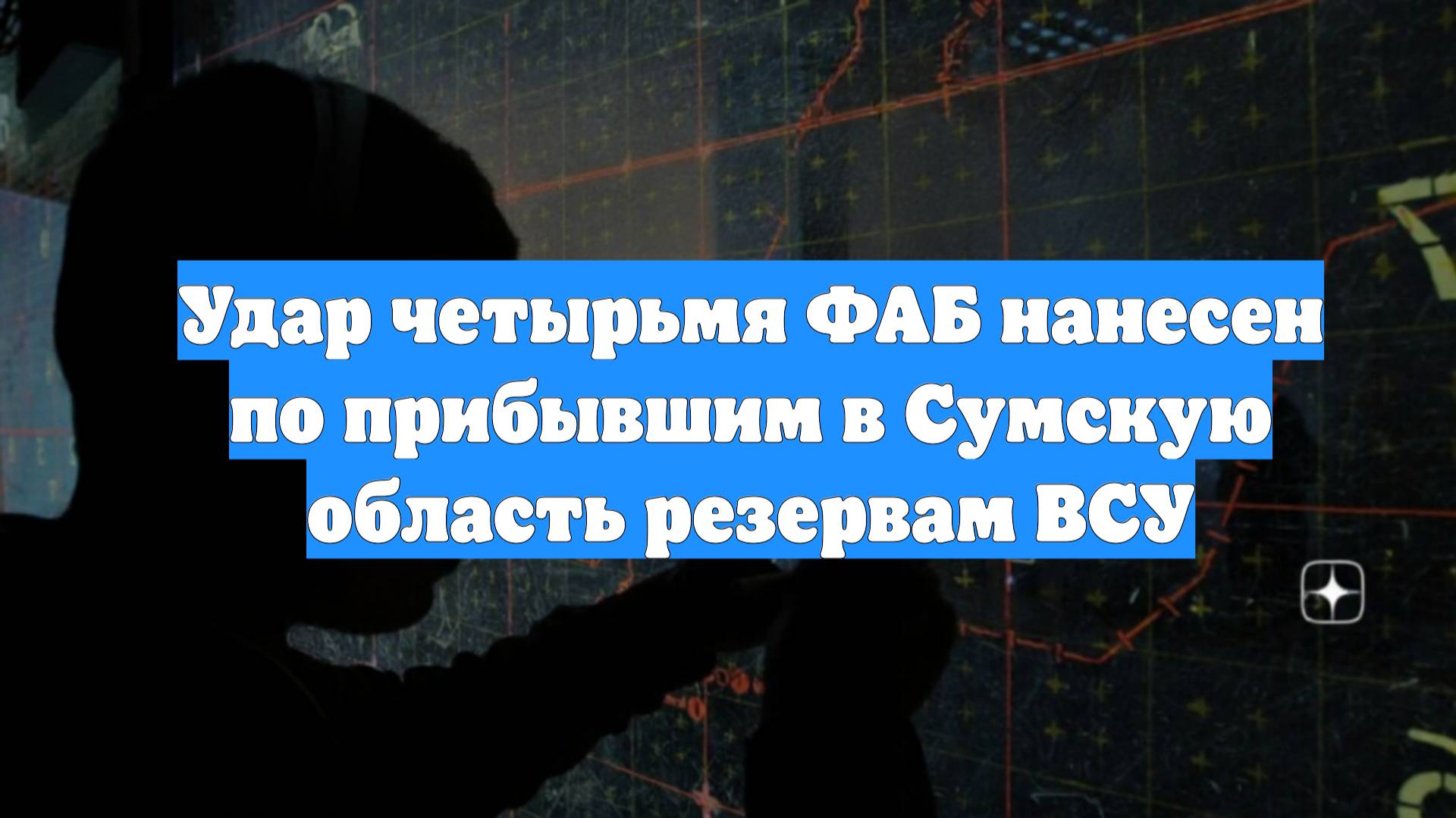 Удар четырьмя ФАБ нанесен по прибывшим в Сумскую область резервам ВСУ