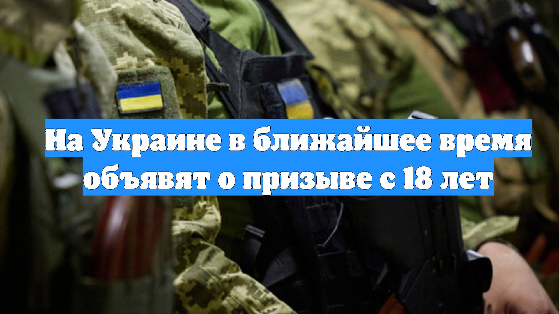 На Украине в ближайшее время объявят о призыве с 18 лет