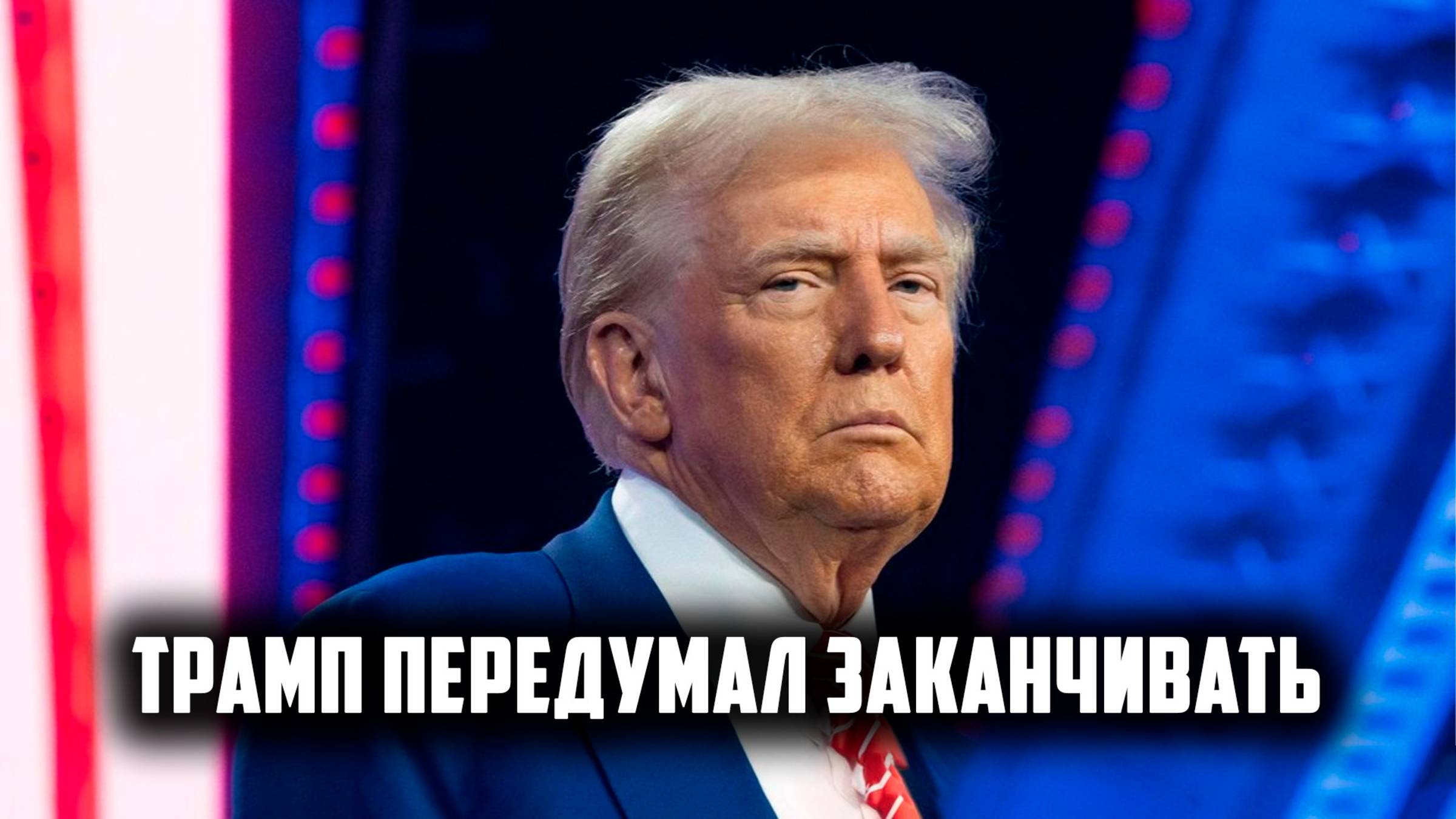 ТРАМП ПЕРЕДУМАЛ ЗАКАНЧИВАТЬ