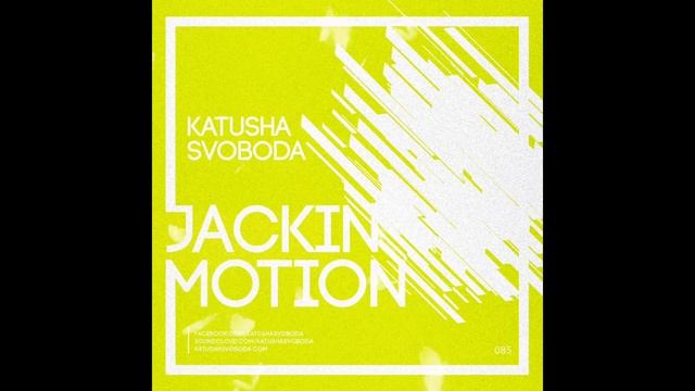 Music by Katusha Svoboda - Jackin Motion #085