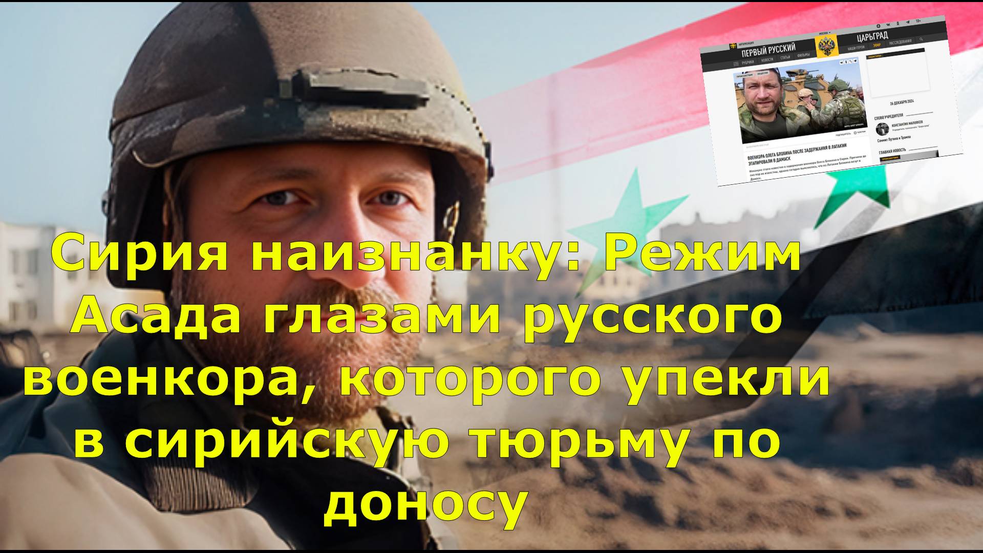 Сирия наизнанку: Режим Асада глазами русского военкора, которого упекли в сирийскую тюрьму по доносу