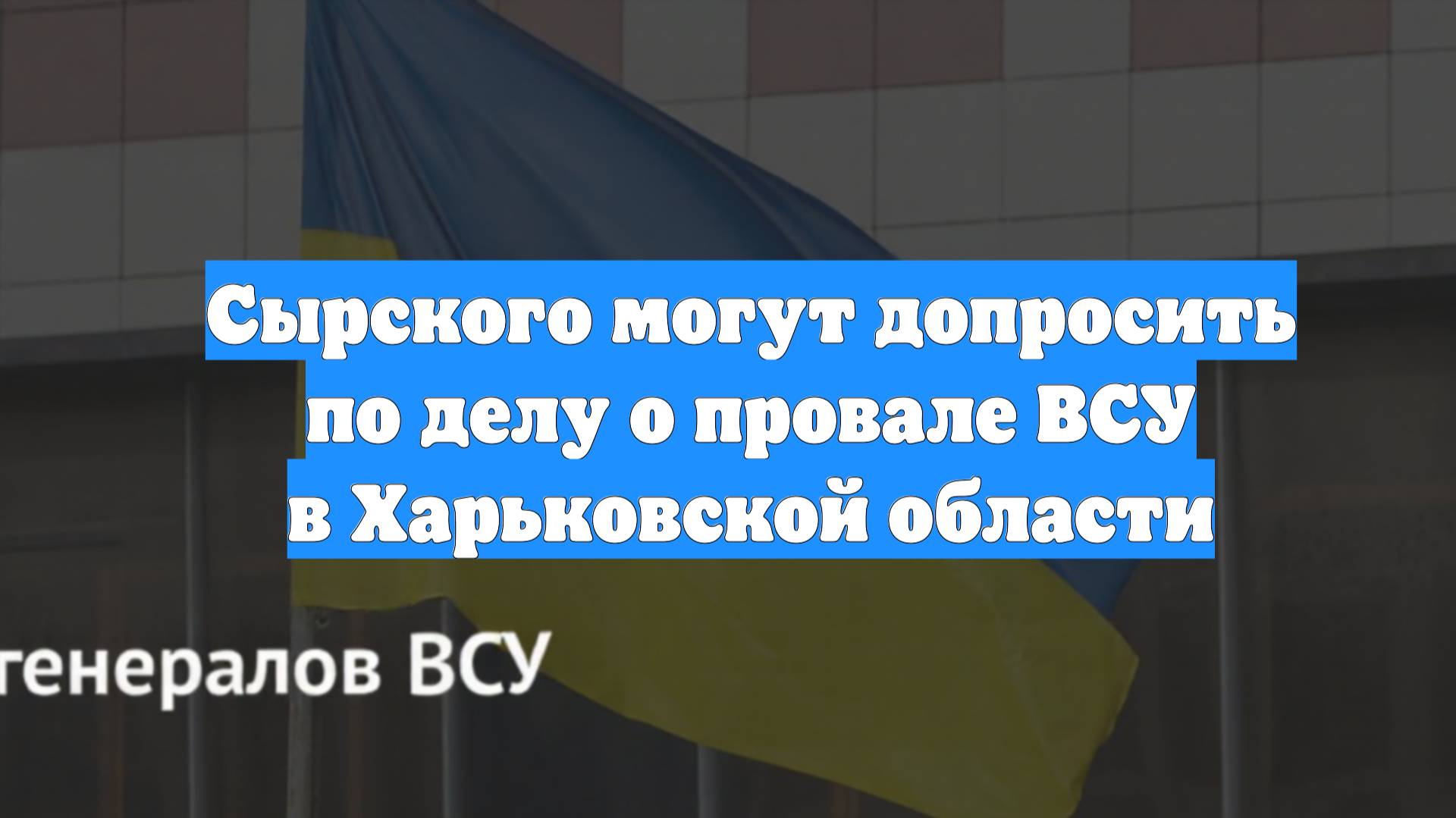 Сырского могут допросить по делу о провале ВСУ в Харьковской области