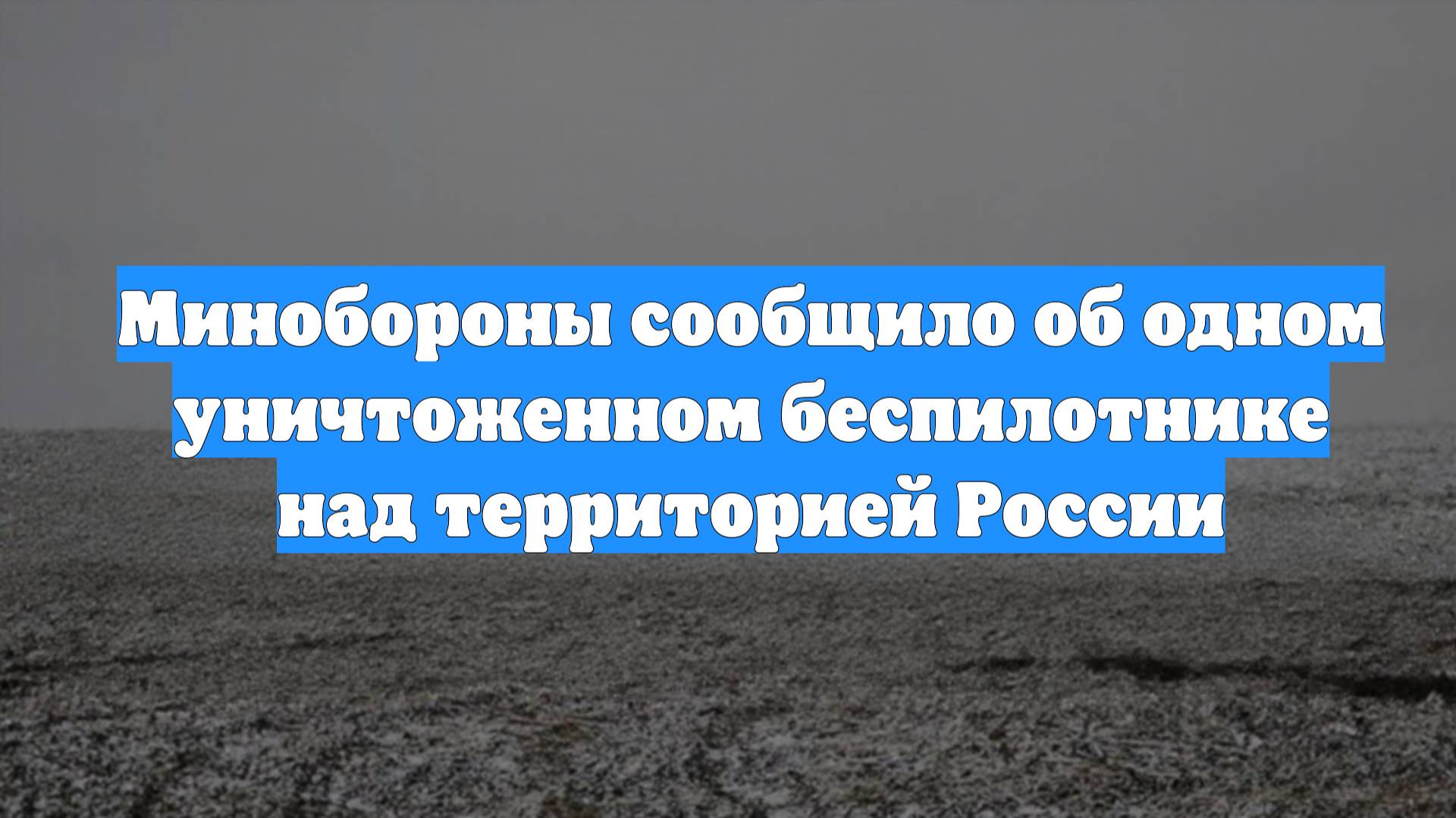Минобороны сообщило об одном уничтоженном беспилотнике над территорией России