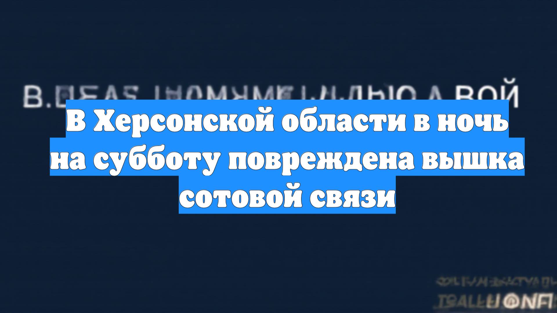 В Херсонской области в ночь на субботу повреждена вышка сотовой связи