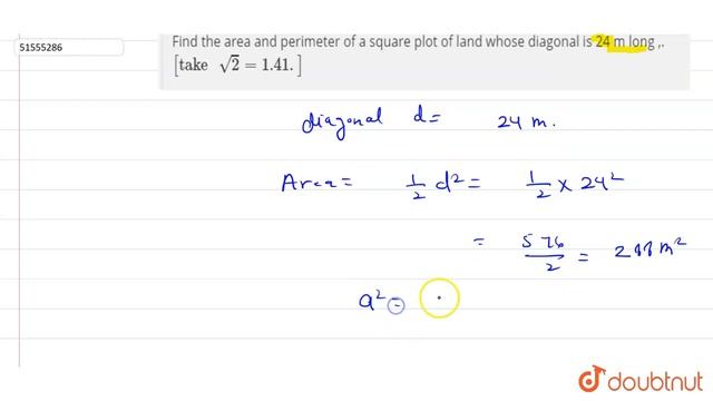 Find the area and perimeter of a square plot of land whose diagonal is 24 m long