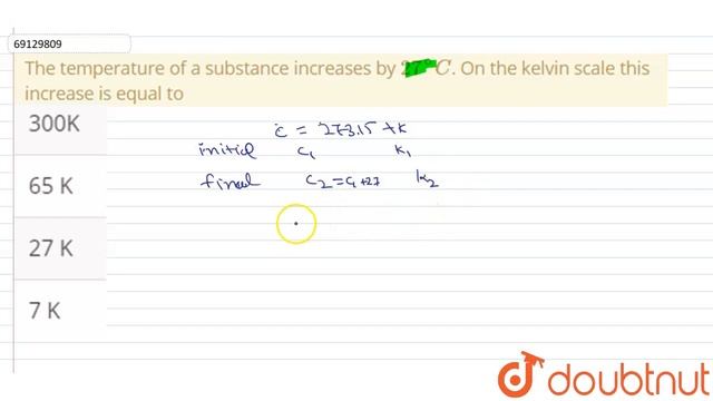 The temperature of a substance increases by `27^(@)C`. On the kelvin scale this increase is equal t