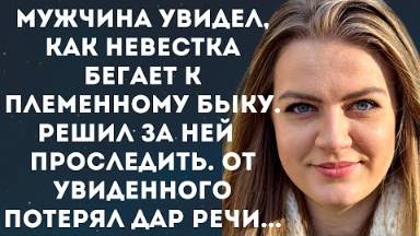 Мужчина увидел, как невестка бегает к племенному быку. Решив за ней проследить, от увиденного...