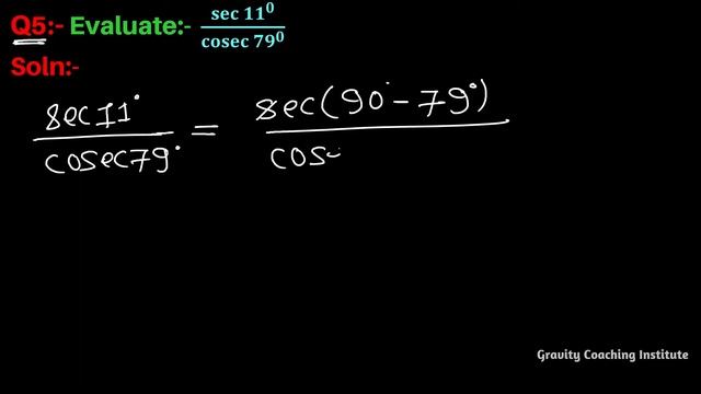 Q5 | Evaluate: sec 11 degree / cosec 79 degree | sec 11 / cosec 79