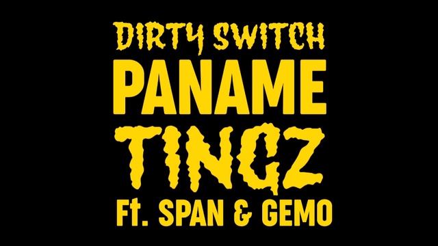 DIRTY SWITCH - PANAME TINGZ ft. SPAN & GEMO