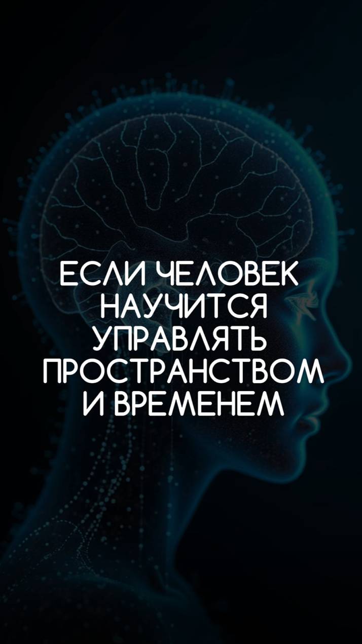 Если человек научится управлять временем и пространством?