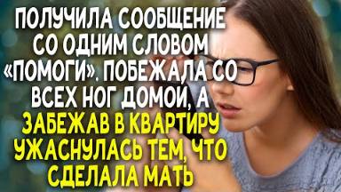 Получила сообщение с одним словом "Помоги". Побежала со всех ног домой. А забежав в квартиру...