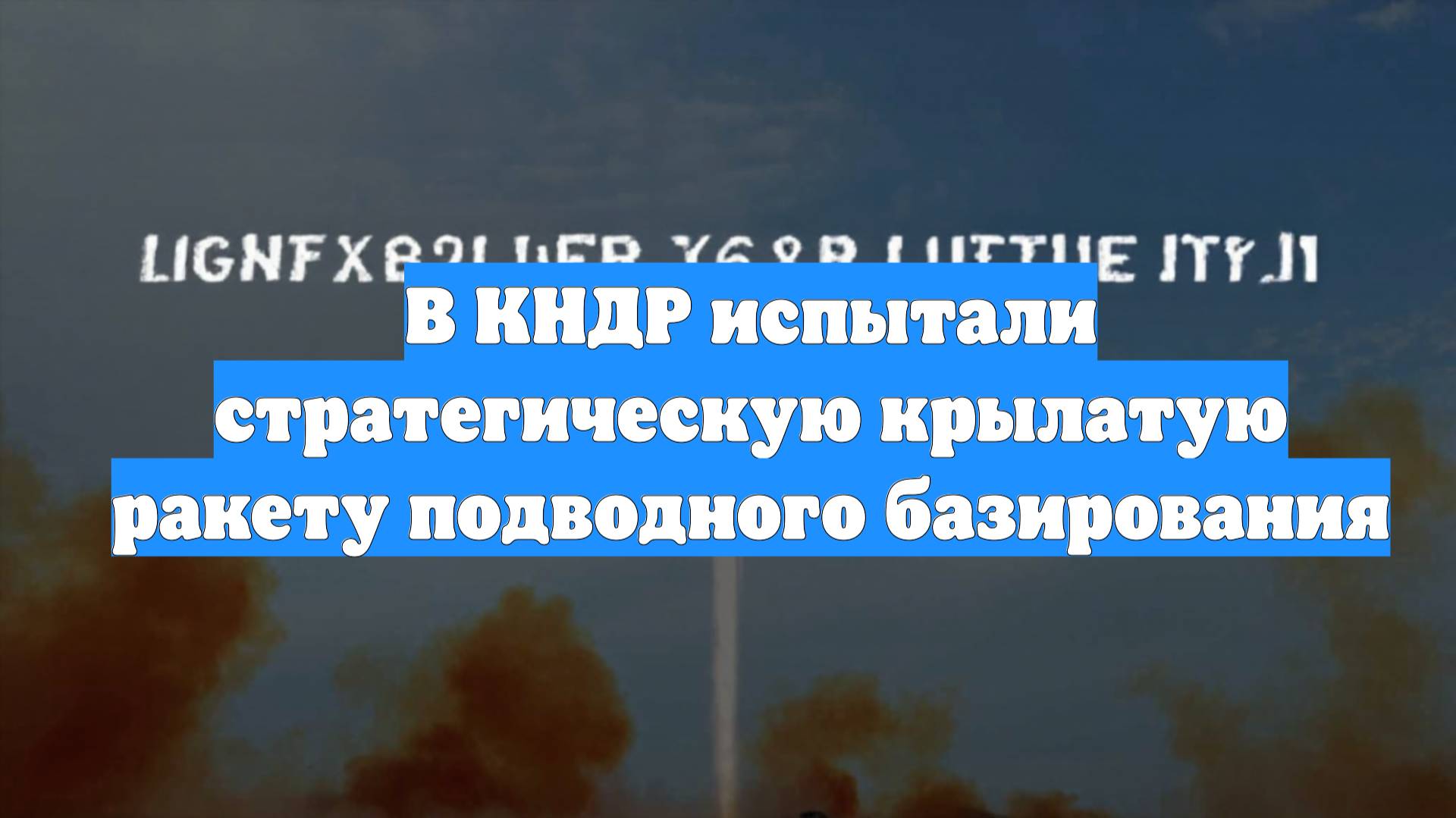 В КНДР испытали стратегическую крылатую ракету подводного базирования