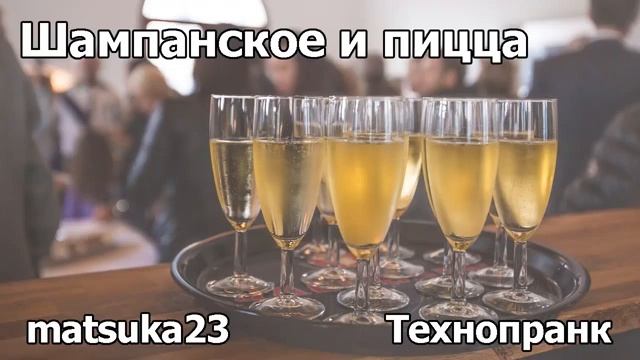 ШАМПАНСКОЕ И ПИЦЦА  Технопранк от Matsuka23