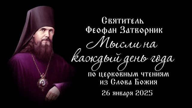 Святитель Феофан Затворник.Мысли на каждый день года по церковным чтениям из Слова Божия.26.01.2025.