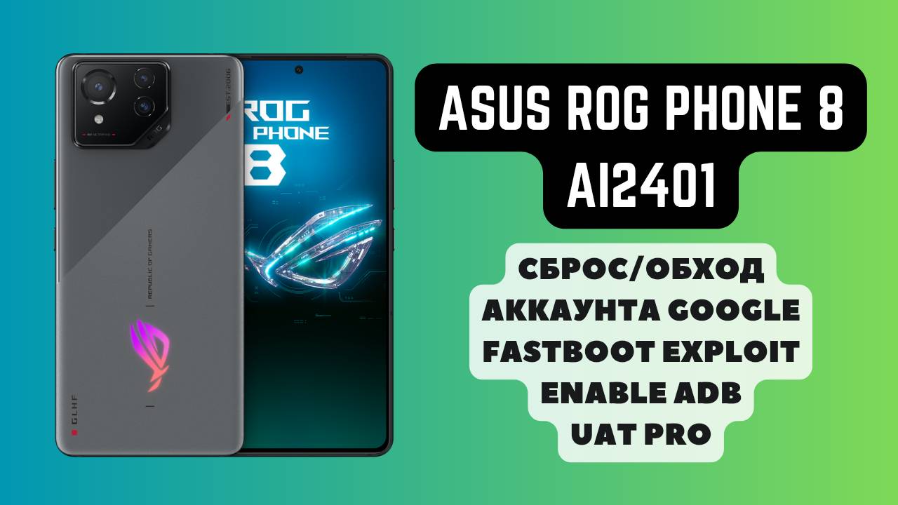 Asus ROG Phone 8 (AI2401). FRP! Сброс/обход аккаунта гугл google. Fastboot Mode. UAT Pro