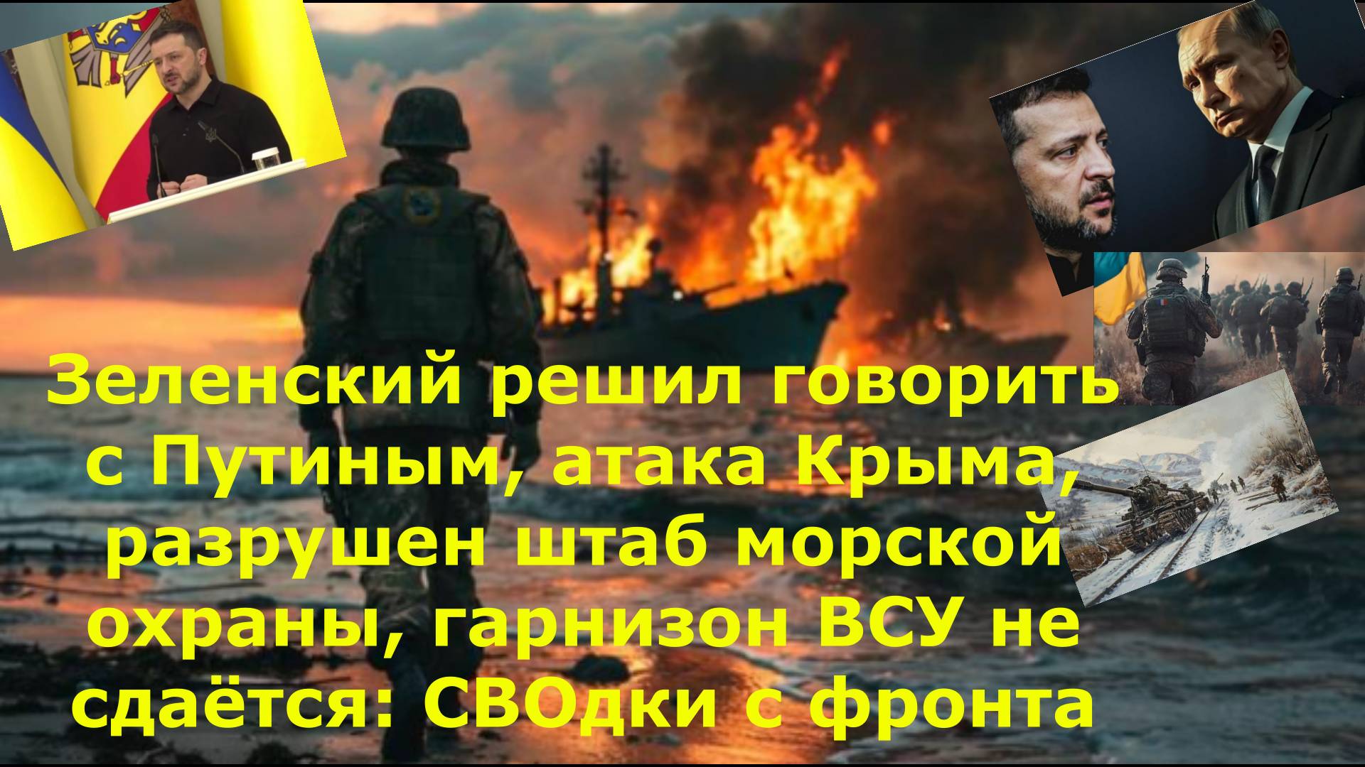 Зеленский решил говорить с Путиным, атака Крыма, разрушен штаб морской охраны, гарнизон ВСУ не сдаёт