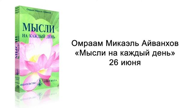26  июня. Мысли на каждый день. Омраам Микаэль Айванхов