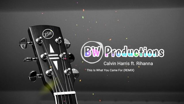 Calvin Harris ft. Rihanna - This Is What You Came For (REMIX) by BW Productions©