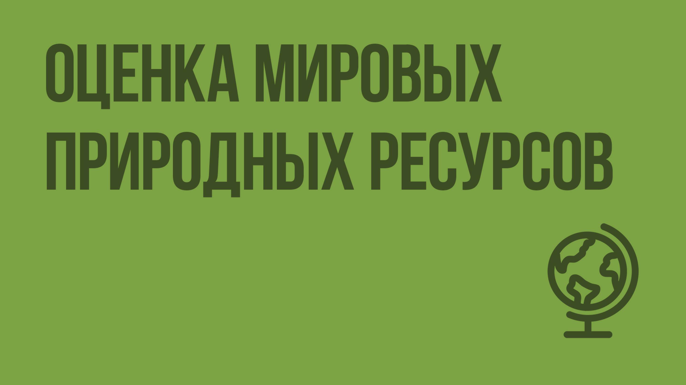 Оценка мировых природных ресурсов. Видеоурок по географии 10 класс